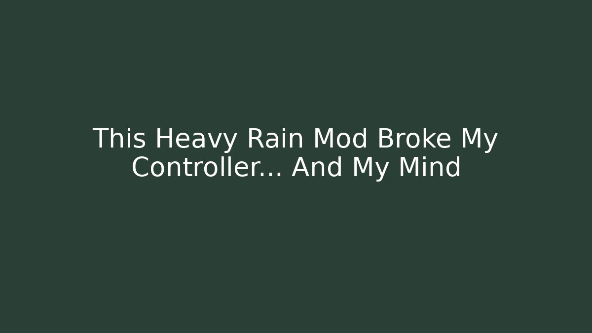 This Heavy Rain Mod Broke My Controller… And My Mind - Felix Cat Insurance