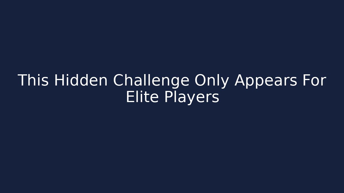 This Hidden Challenge Only Appears For Elite Players