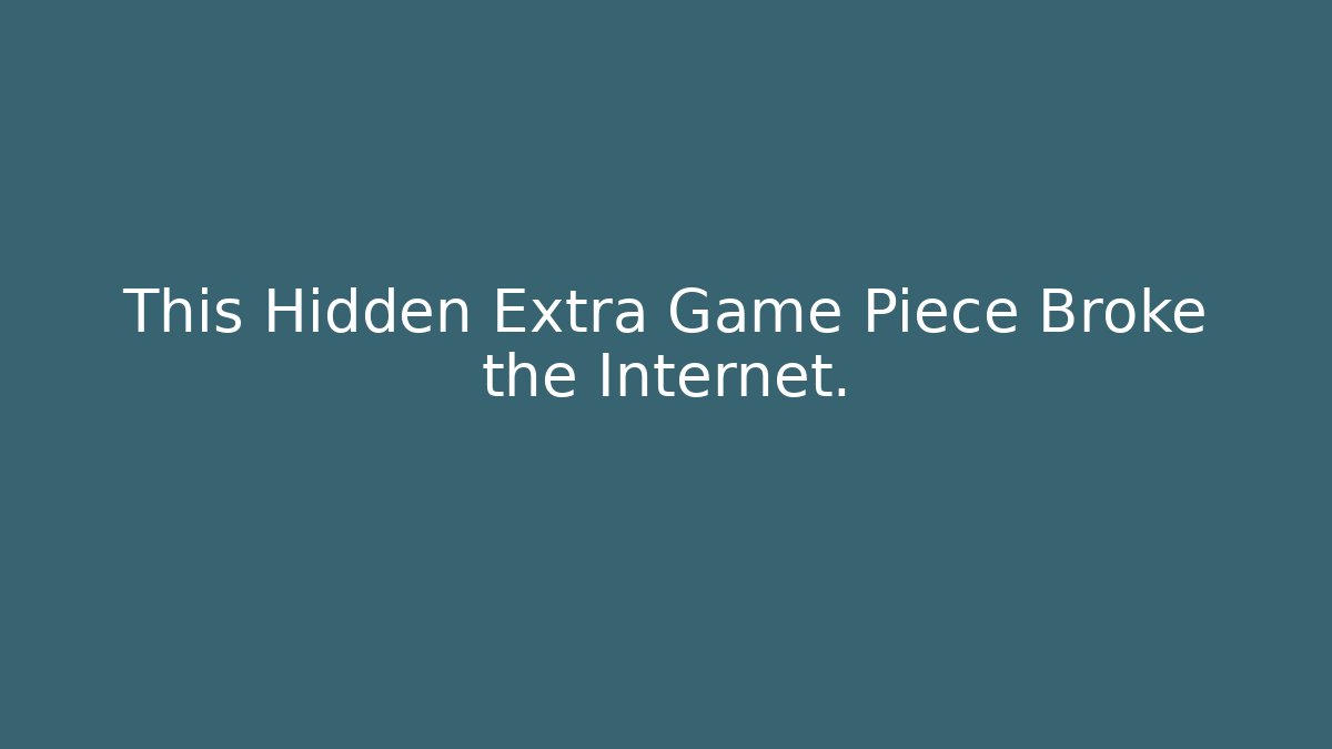 This Hidden Extra Game Piece Broke the Internet.