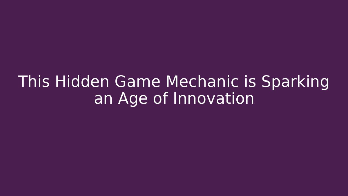 This Hidden Game Mechanic is Sparking an Age of Innovation