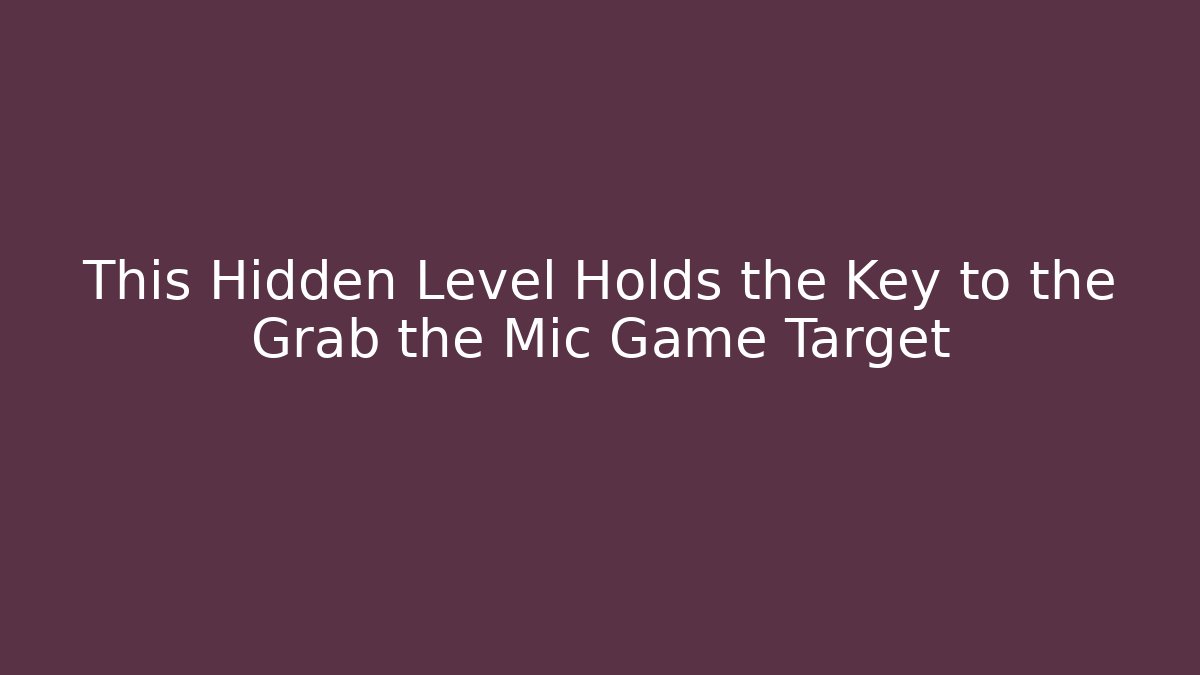 This Hidden Level Holds the Key to the Grab the Mic Game Target
