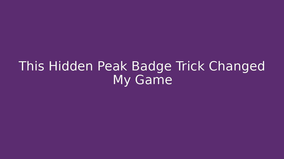 This Hidden Peak Badge Trick Changed My Game