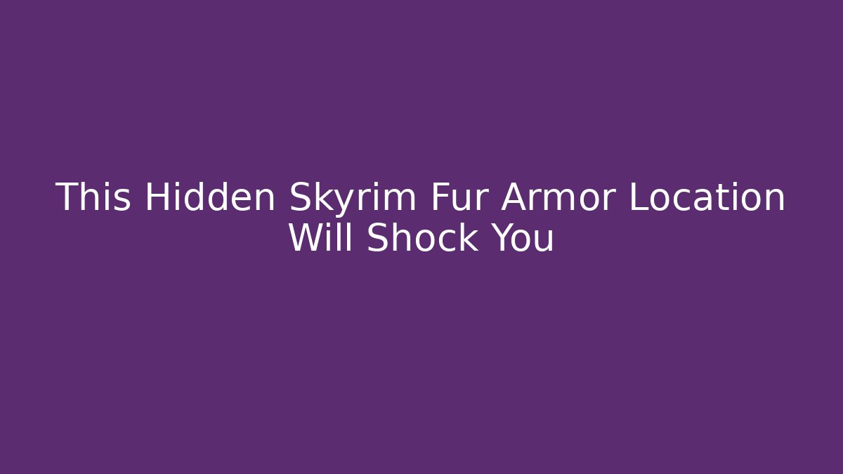 This Hidden Skyrim Fur Armor Location Will Shock You - Felix Cat Insurance