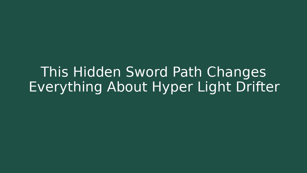 This Hidden Sword Path Changes Everything About Hyper Light Drifter
