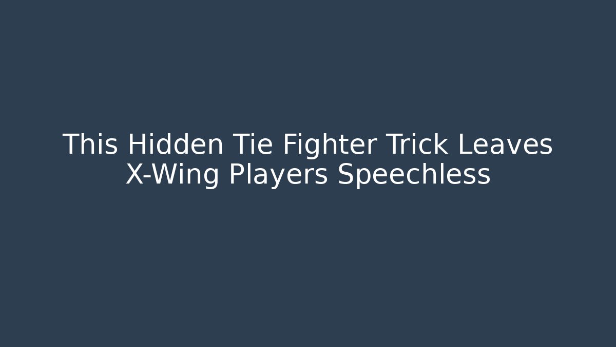This Hidden Tie Fighter Trick Leaves X-Wing Players Speechless