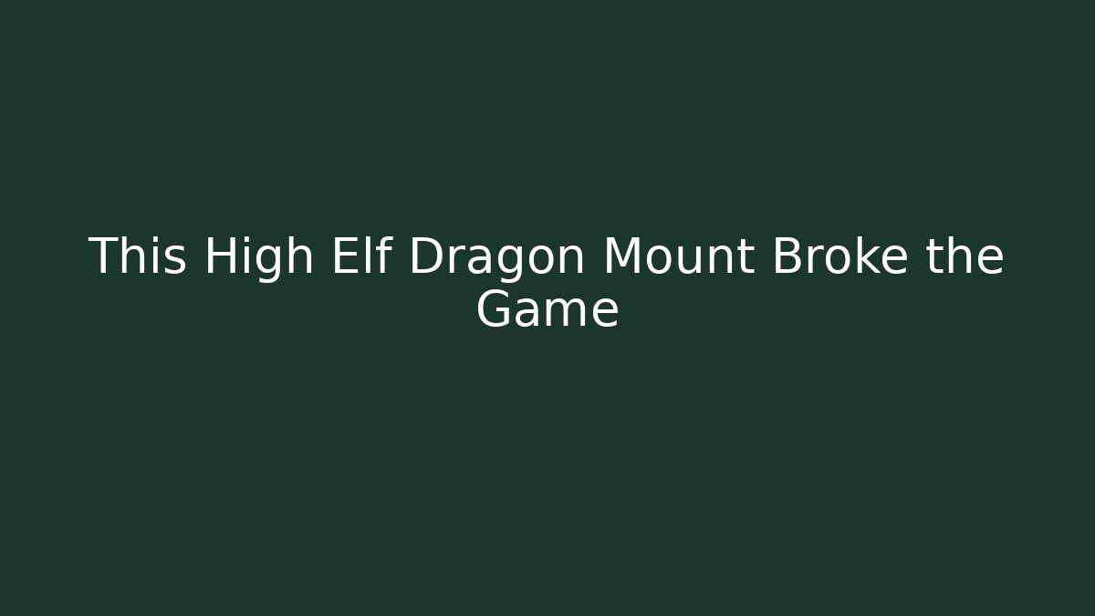 This High Elf Dragon Mount Broke the Game