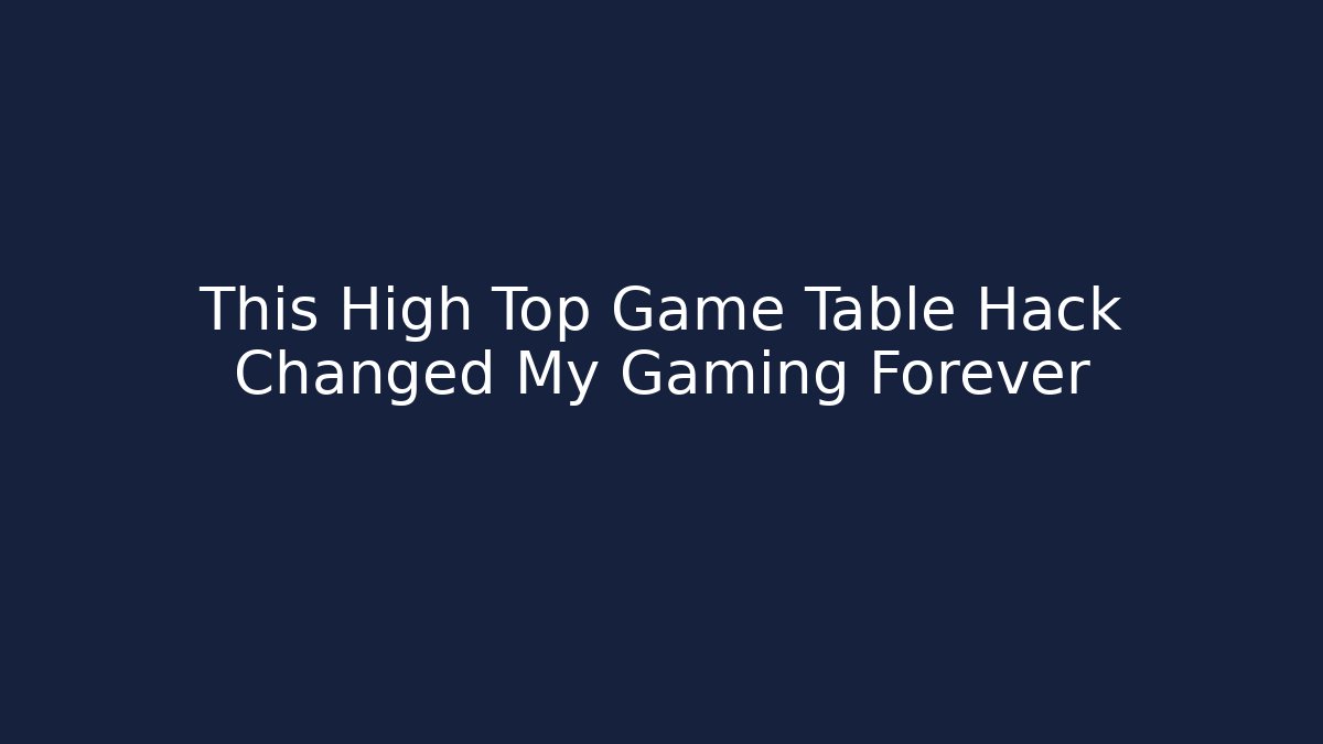 This High Top Game Table Hack Changed My Gaming Forever