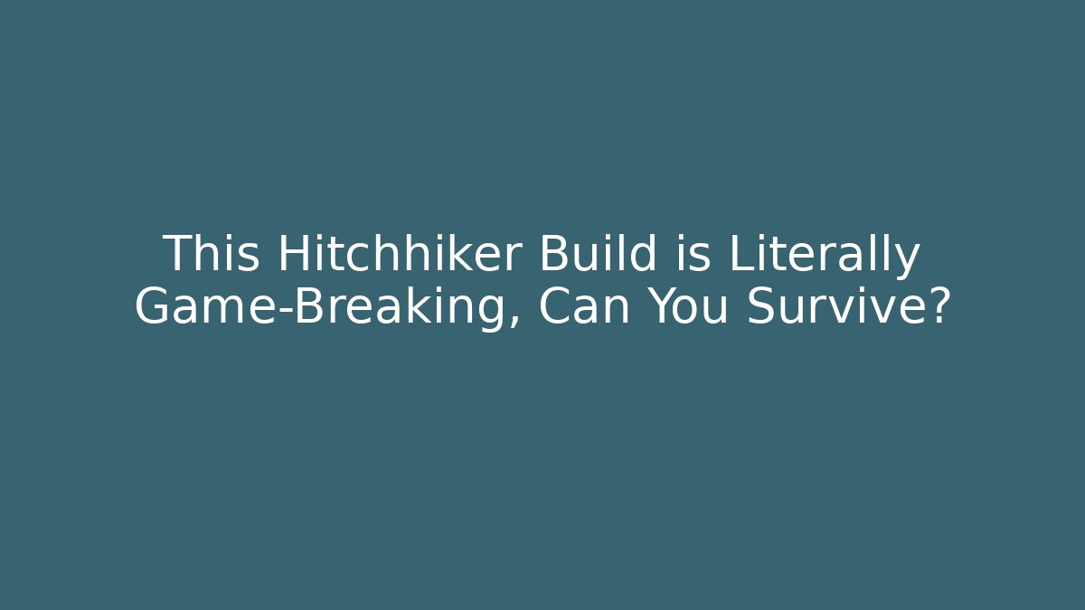 This Hitchhiker Build is Literally Game-Breaking, Can You Survive?