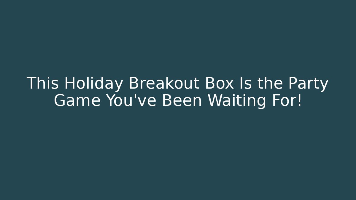 This Holiday Breakout Box Is the Party Game You've Been Waiting For!