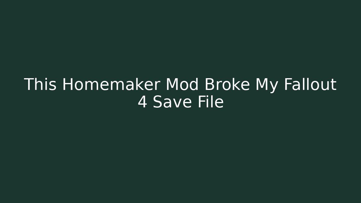 This Homemaker Mod Broke My Fallout 4 Save File