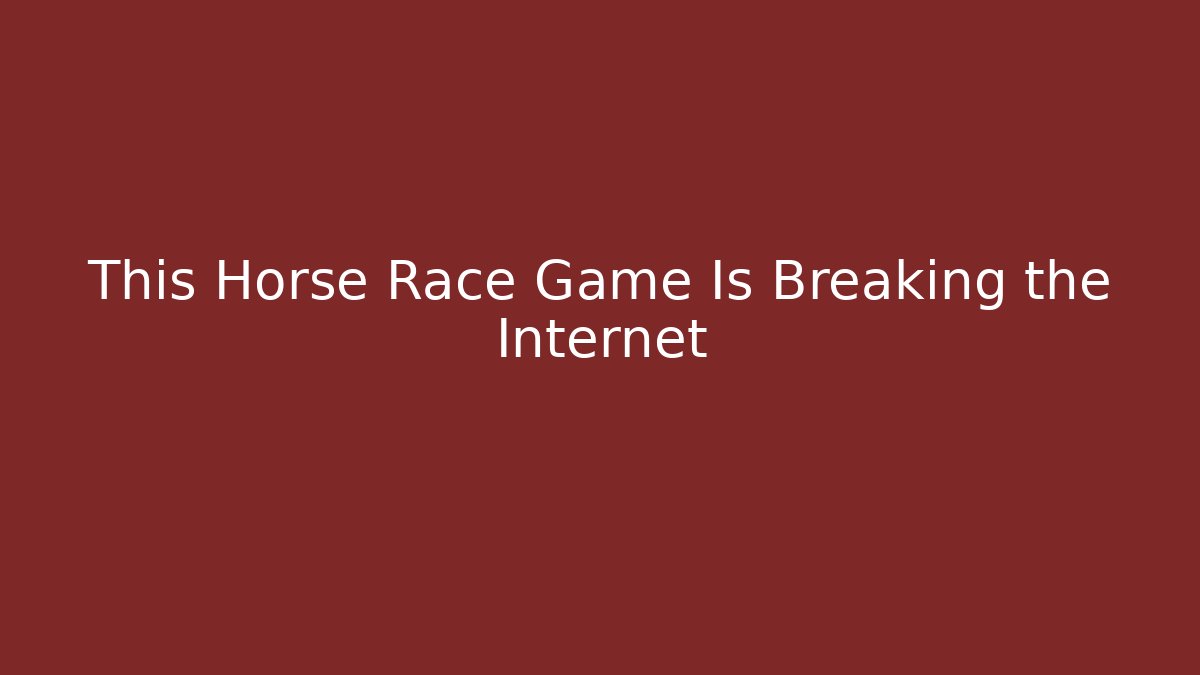 This Horse Race Game Is Breaking the Internet