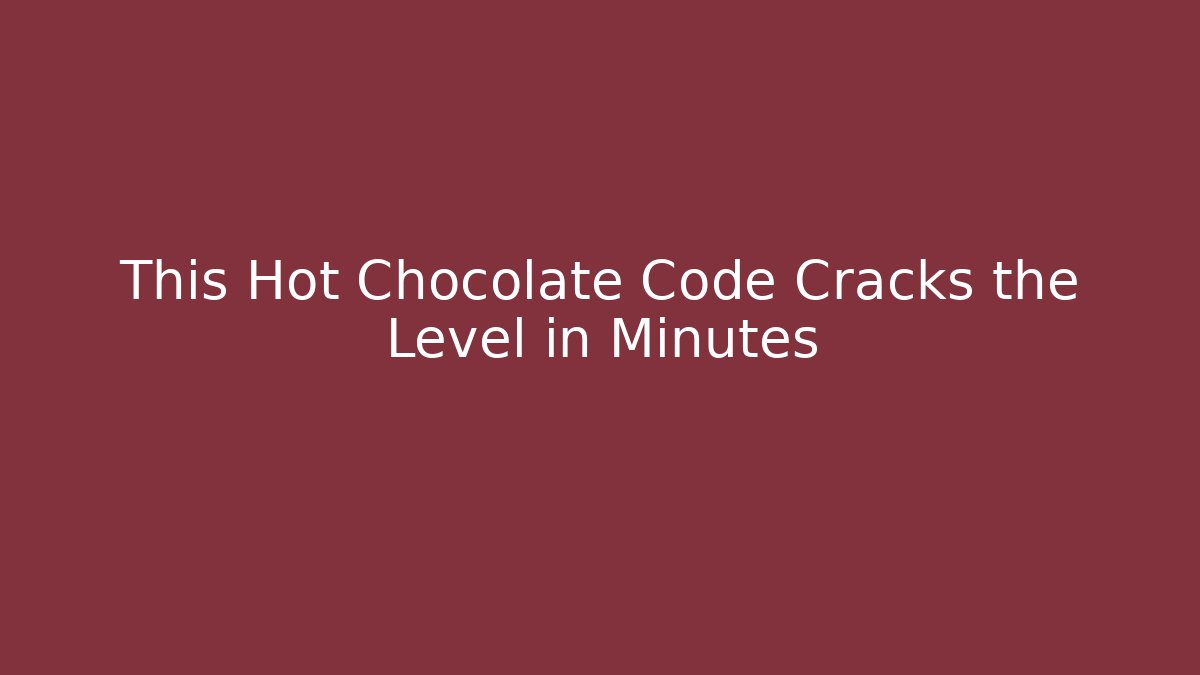 This Hot Chocolate Code Cracks the Level in Minutes