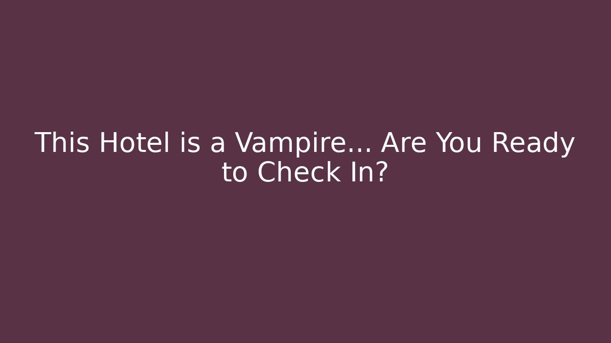 This Hotel is a Vampire… Are You Ready to Check In? - Felix Cat Insurance