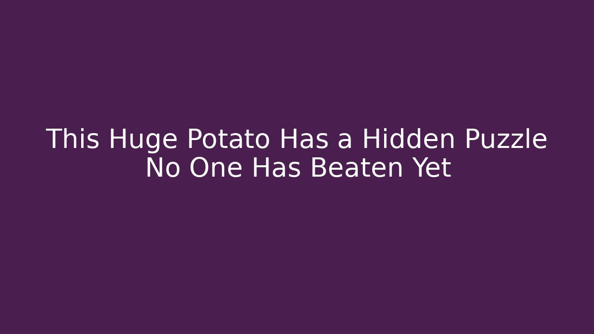 This Huge Potato Has a Hidden Puzzle No One Has Beaten Yet - Felix Cat Insurance