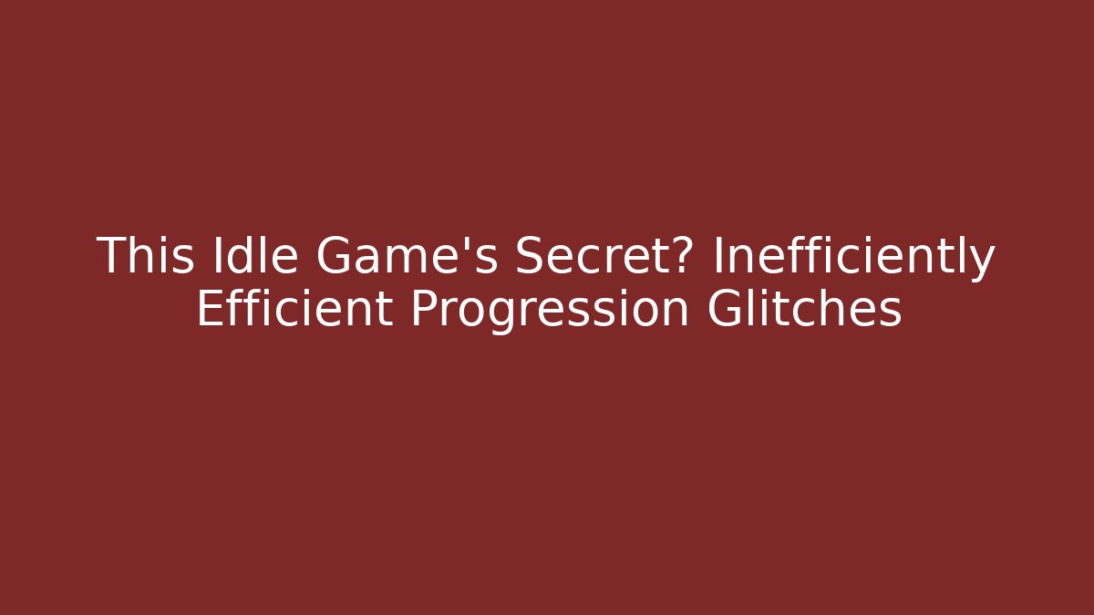 This Idle Game’s Secret? Inefficiently Efficient Progression Glitches - Felix Cat Insurance