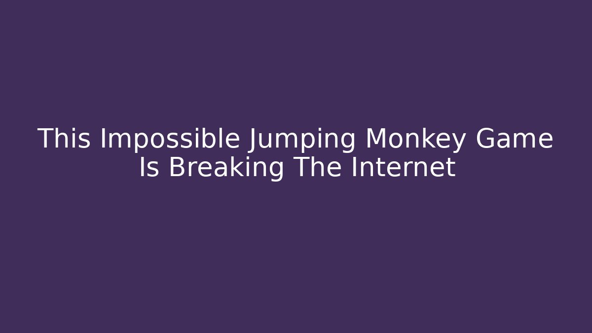 This Impossible Jumping Monkey Game Is Breaking The Internet