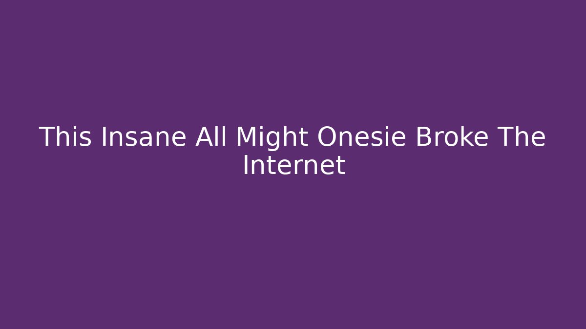 This Insane All Might Onesie Broke The Internet
