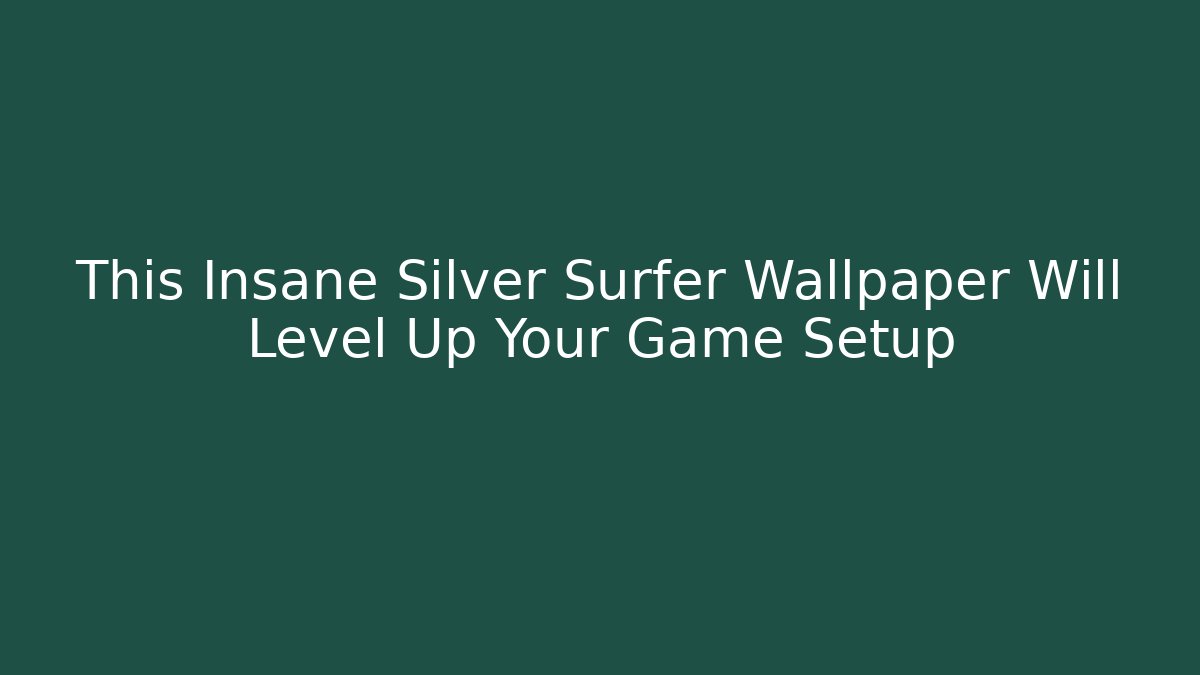 This Insane Silver Surfer Wallpaper Will Level Up Your Game Setup