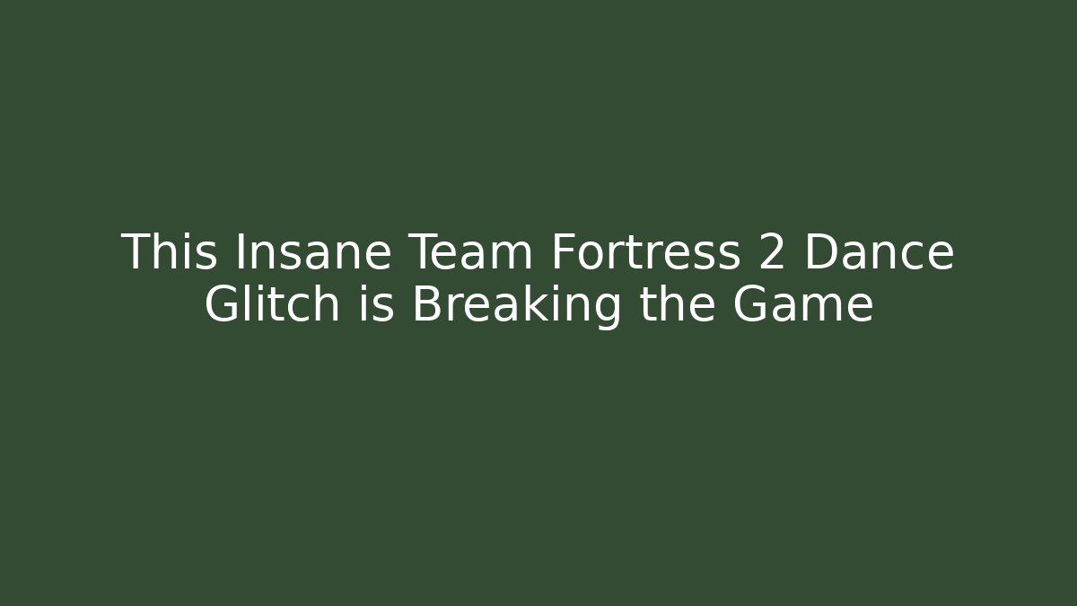 This Insane Team Fortress 2 Dance Glitch is Breaking the Game