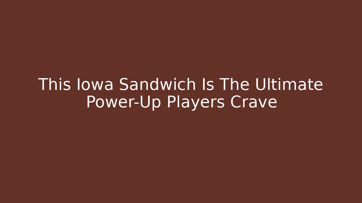 This Iowa Sandwich Is The Ultimate Power-Up Players Crave