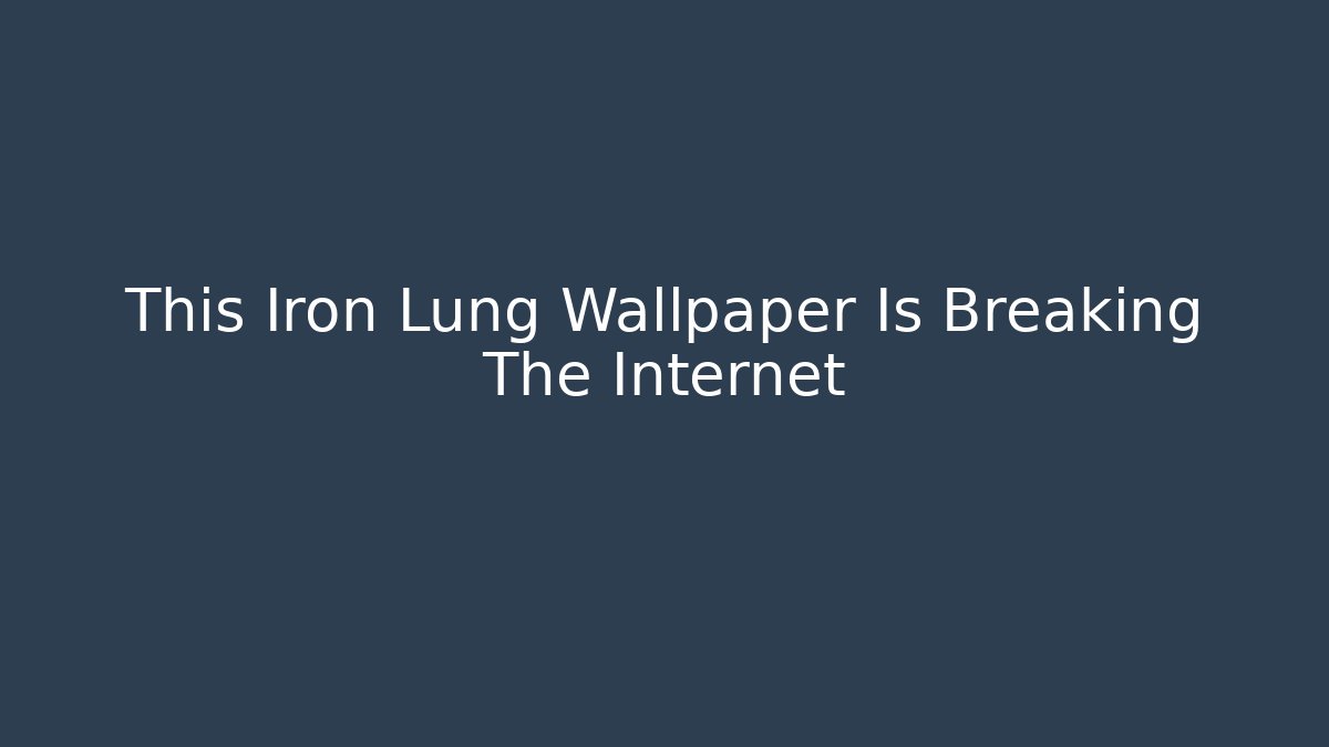 This Iron Lung Wallpaper Is Breaking The Internet