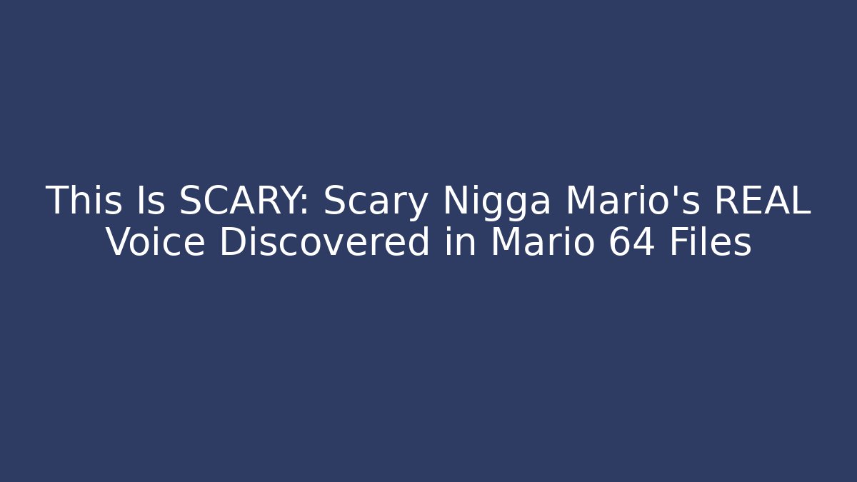 This Is SCARY: Scary Nigga Mario's REAL Voice Discovered in Mario 64 Files