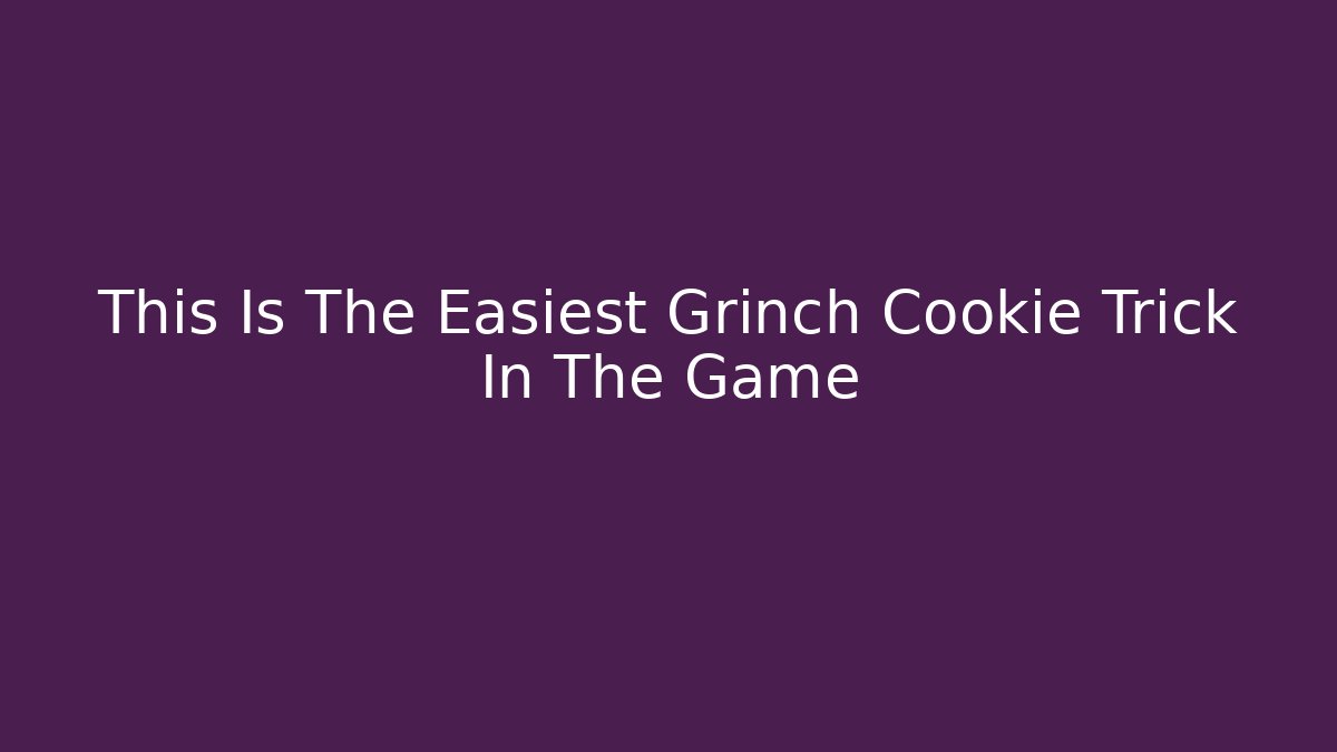 This Is The Easiest Grinch Cookie Trick In The Game