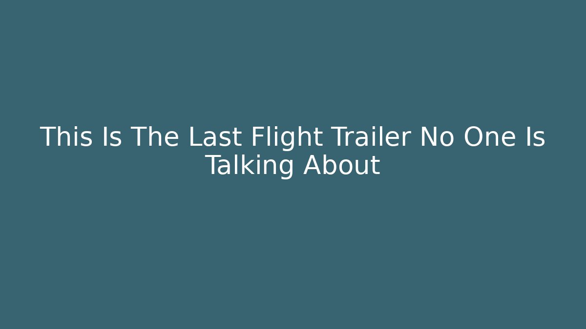 This Is The Last Flight Trailer No One Is Talking About