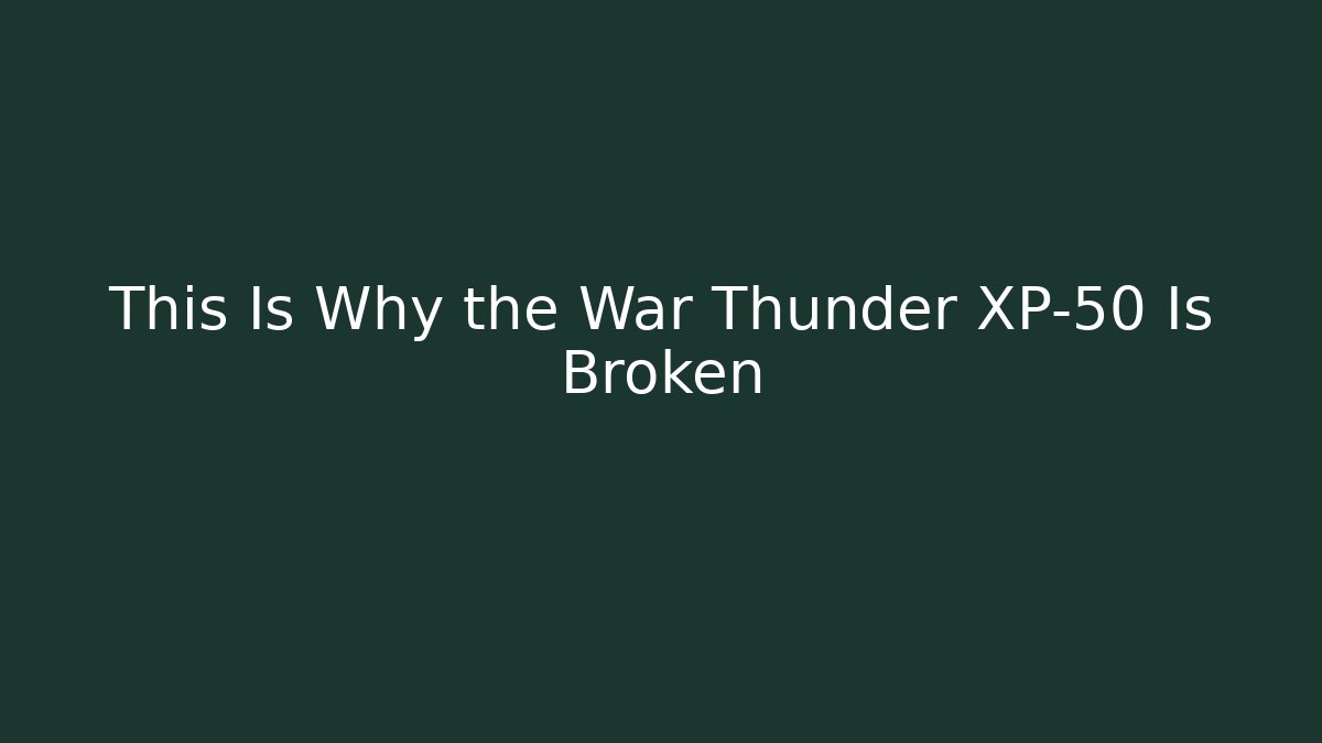 This Is Why the War Thunder XP-50 Is Broken