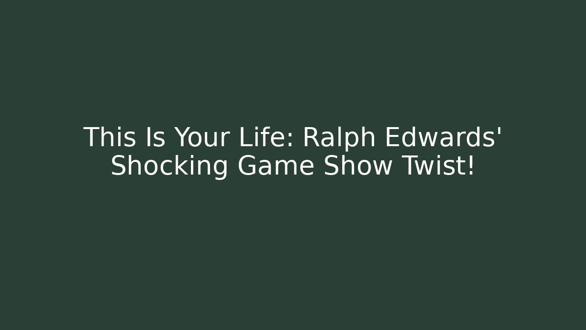 This Is Your Life: Ralph Edwards' Shocking Game Show Twist!