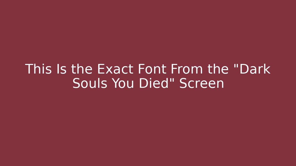 This Is the Exact Font From the "Dark Souls You Died" Screen