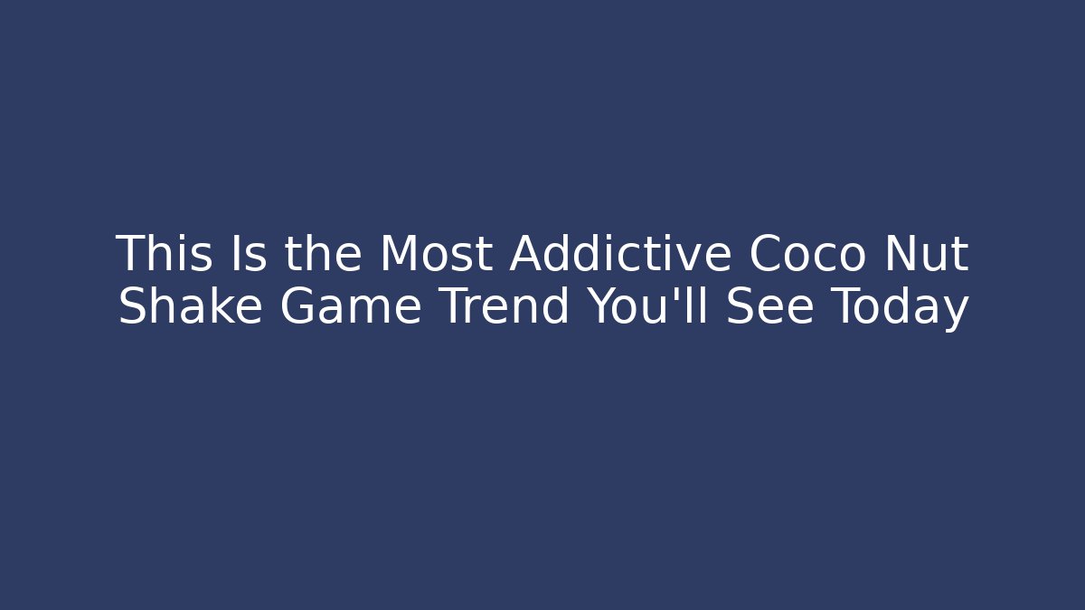 This Is the Most Addictive Coco Nut Shake Game Trend You’ll See Today