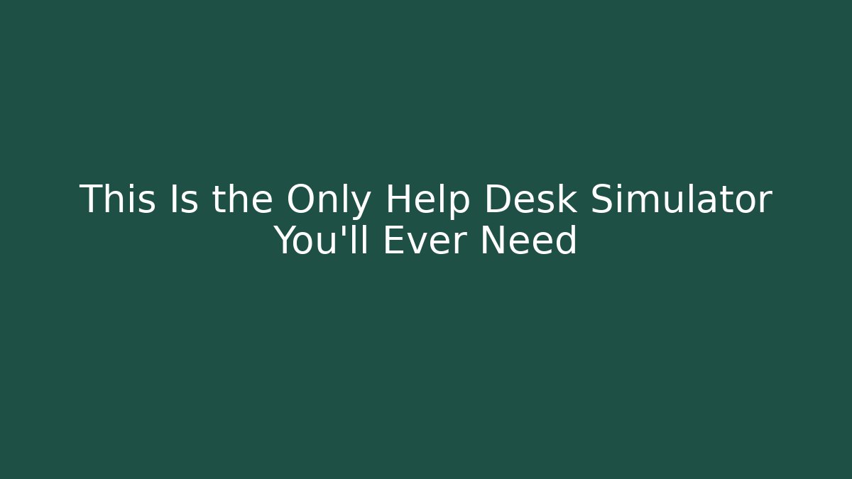 This Is the Only Help Desk Simulator You'll Ever Need