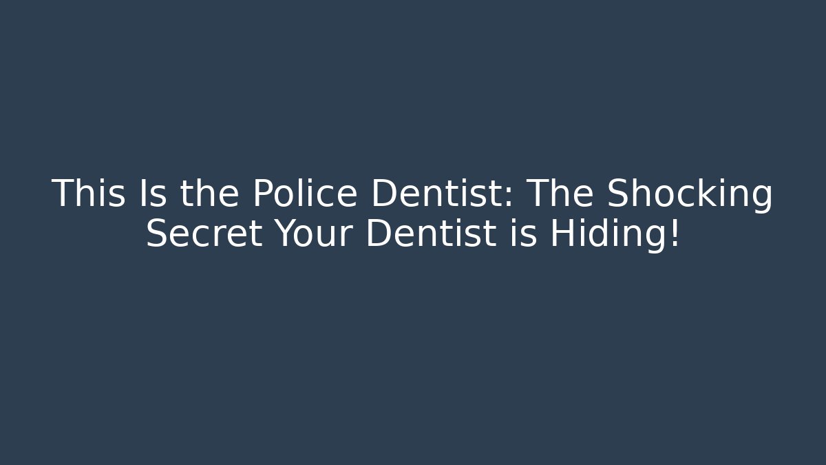 This Is the Police Dentist: The Shocking Secret Your Dentist is Hiding! - Felix Cat Insurance