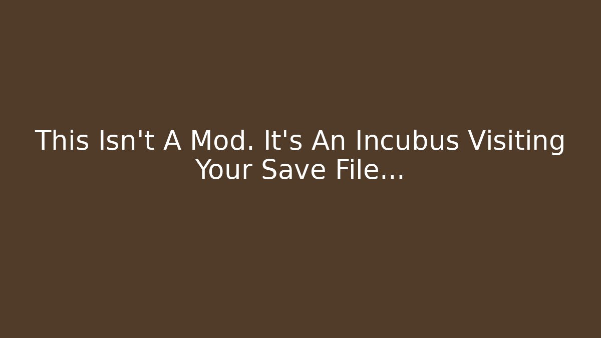 This Isn't A Mod. It's An Incubus Visiting Your Save File... - Felix Cat Insurance