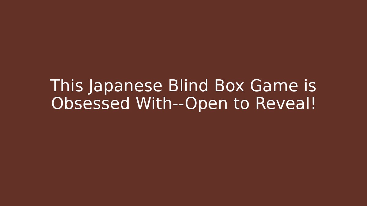 This Japanese Blind Box Game is Obsessed With—Open to Reveal! - Felix Cat Insurance