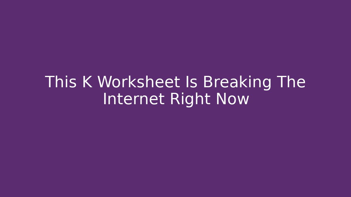 This K Worksheet Is Breaking The Internet Right Now - Felix Cat Insurance
