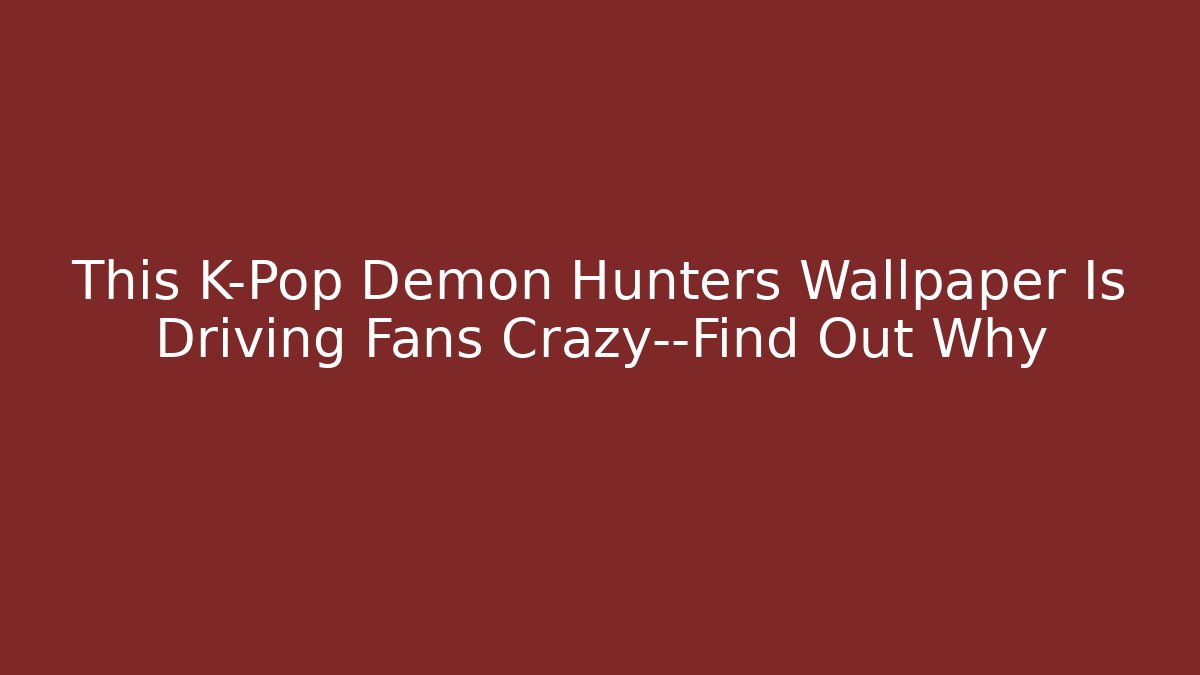 This K-Pop Demon Hunters Wallpaper Is Driving Fans Crazy—Find Out Why