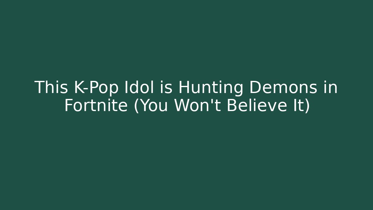 This K-Pop Idol is Hunting Demons in Fortnite (You Won’t Believe It)