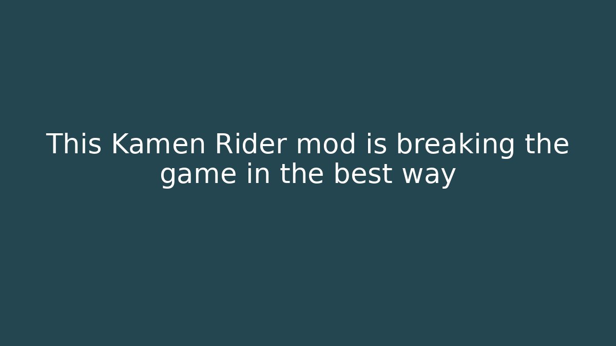 This Kamen Rider mod is breaking the game in the best way