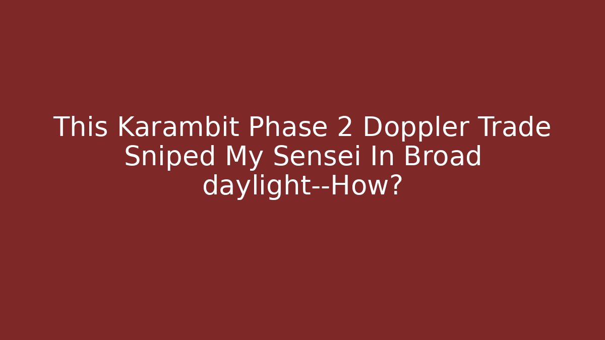 This Karambit Phase 2 Doppler Trade Sniped My Sensei In Broad daylight—How?