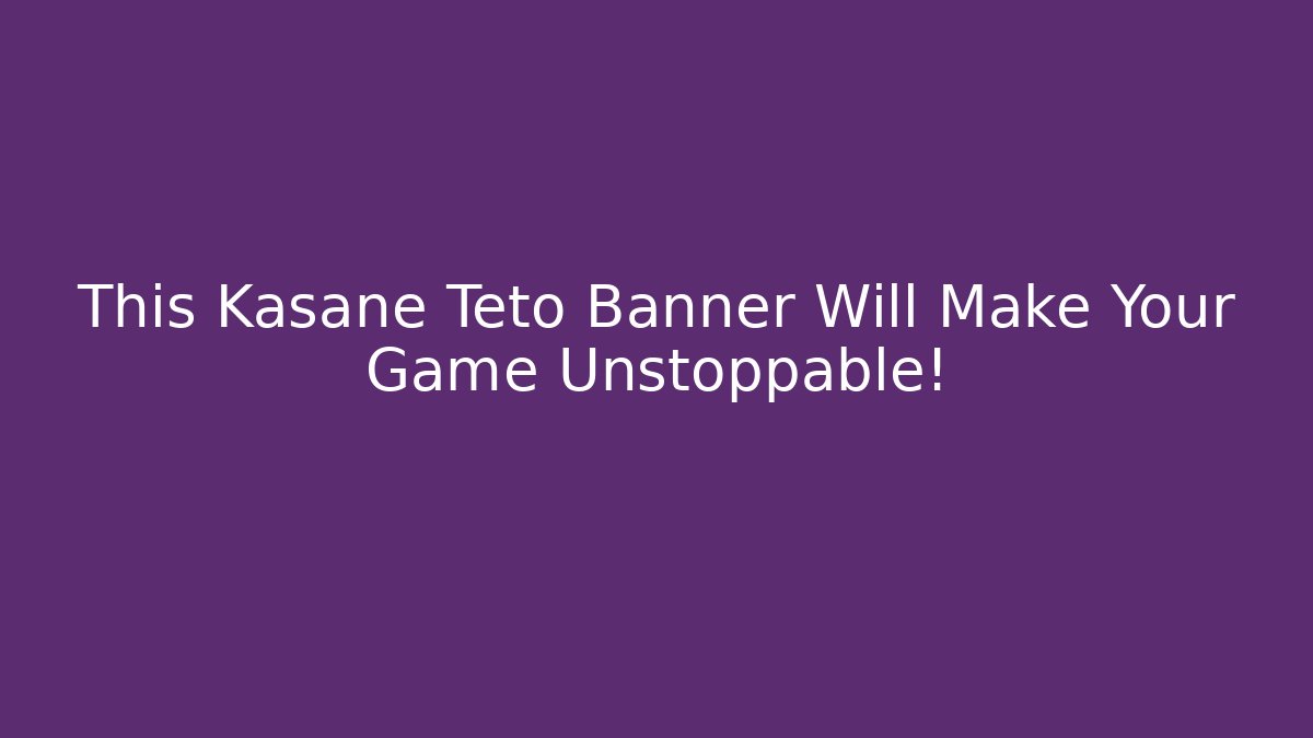 This Kasane Teto Banner Will Make Your Game Unstoppable!