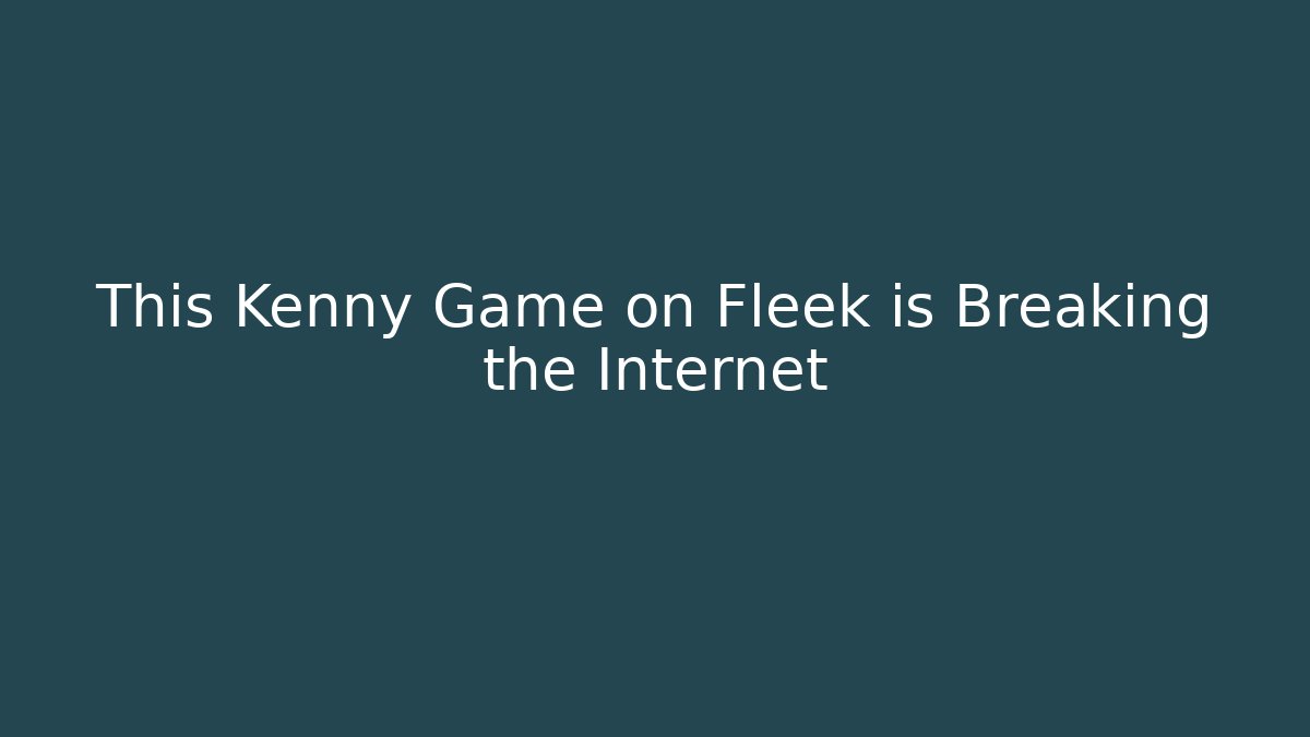 This Kenny Game on Fleek is Breaking the Internet - Felix Cat Insurance