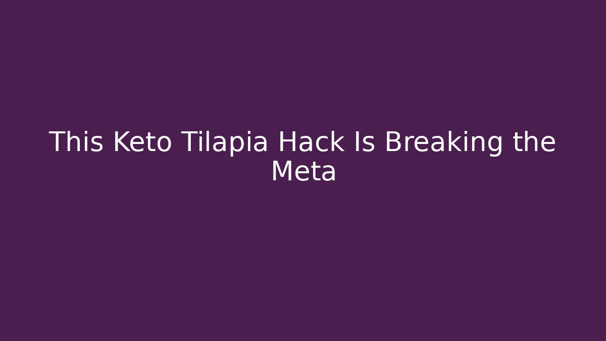 This Keto Tilapia Hack Is Breaking the Meta - Felix Cat Insurance