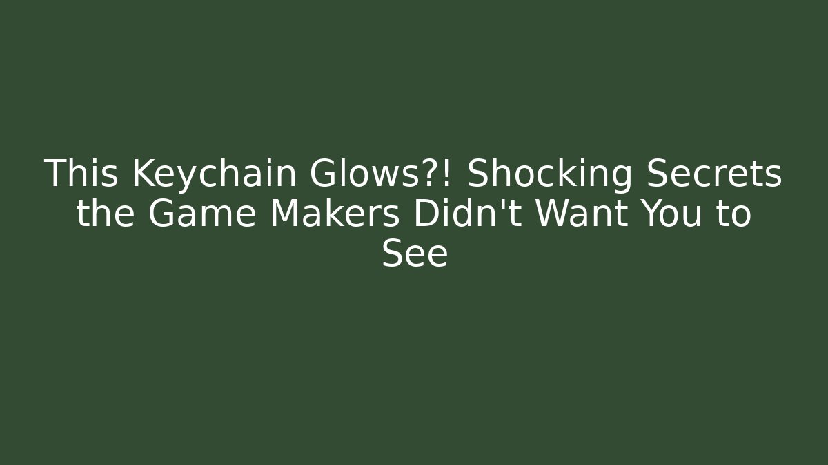 This Keychain Glows?! Shocking Secrets the Game Makers Didn't Want You to See