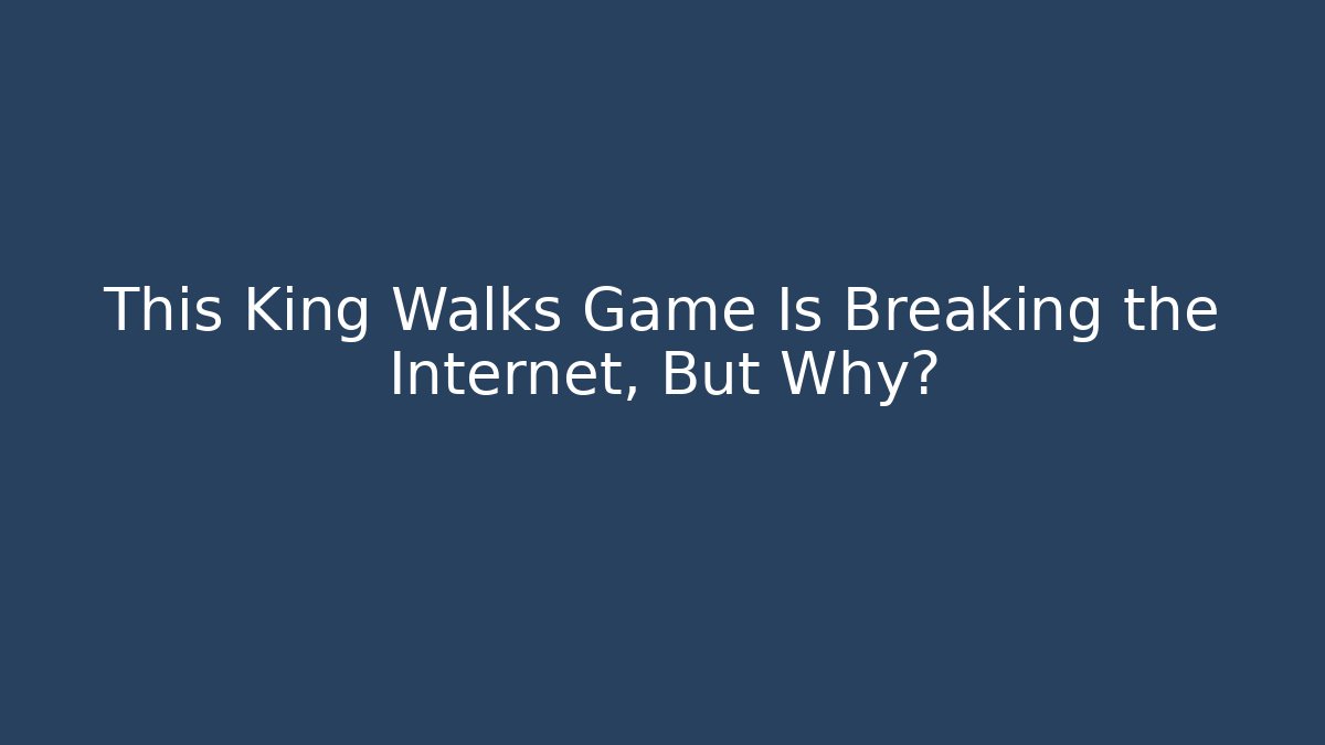 This King Walks Game Is Breaking the Internet, But Why?
