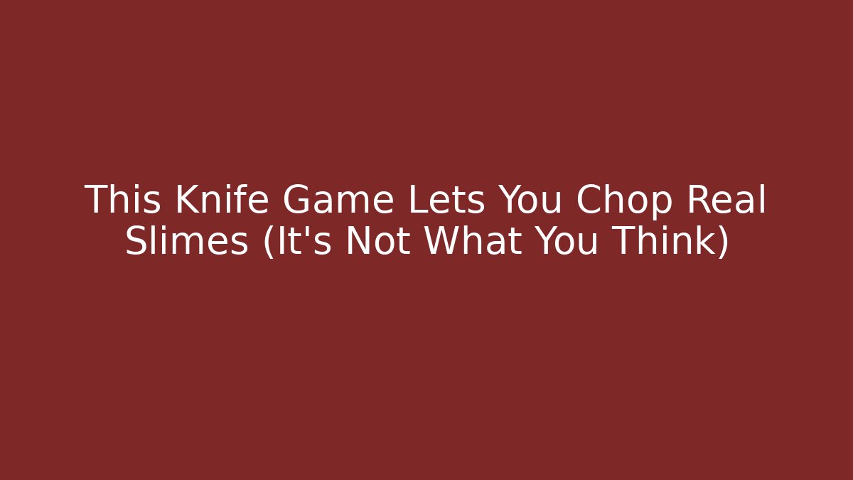 This Knife Game Lets You Chop Real Slimes (It's Not What You Think)