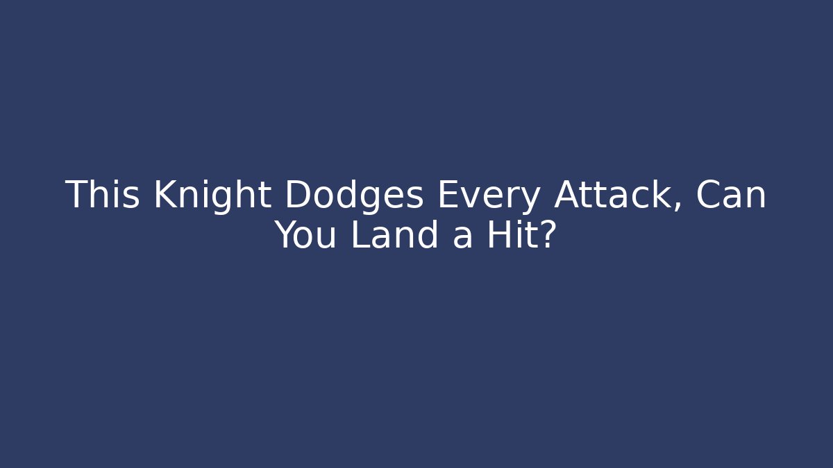 This Knight Dodges Every Attack, Can You Land a Hit?