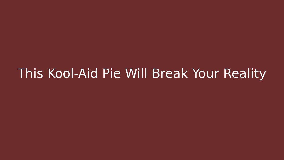 This Kool-Aid Pie Will Break Your Reality