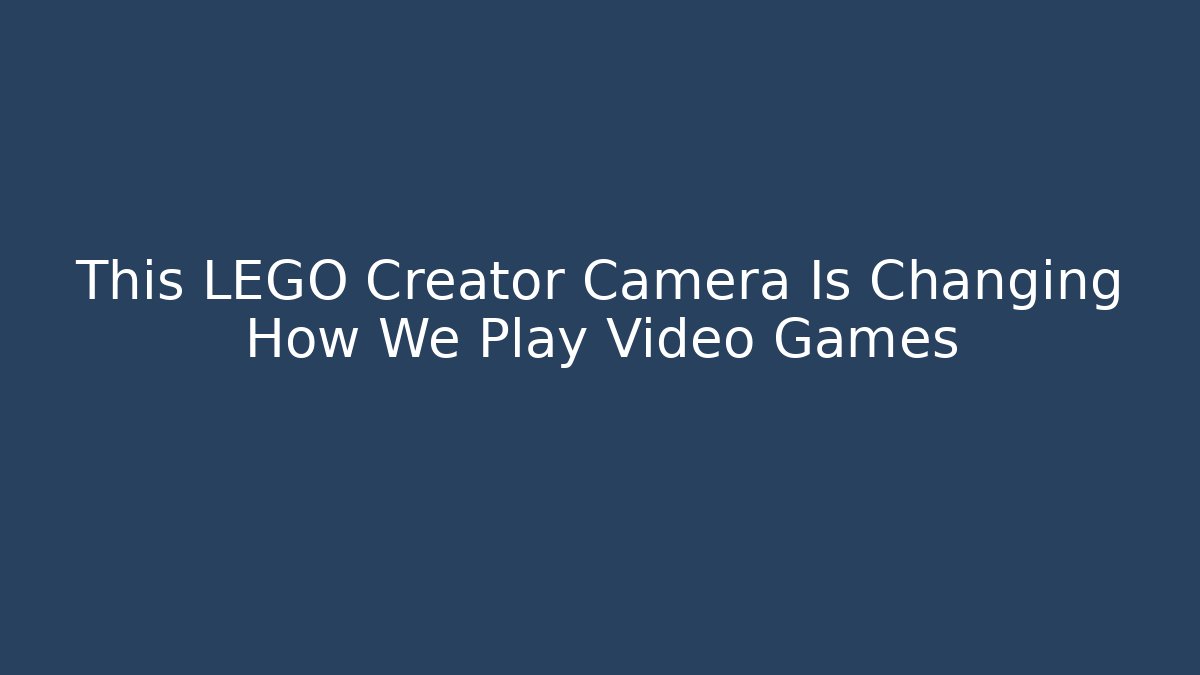 This LEGO Creator Camera Is Changing How We Play Video Games - Felix Cat Insurance